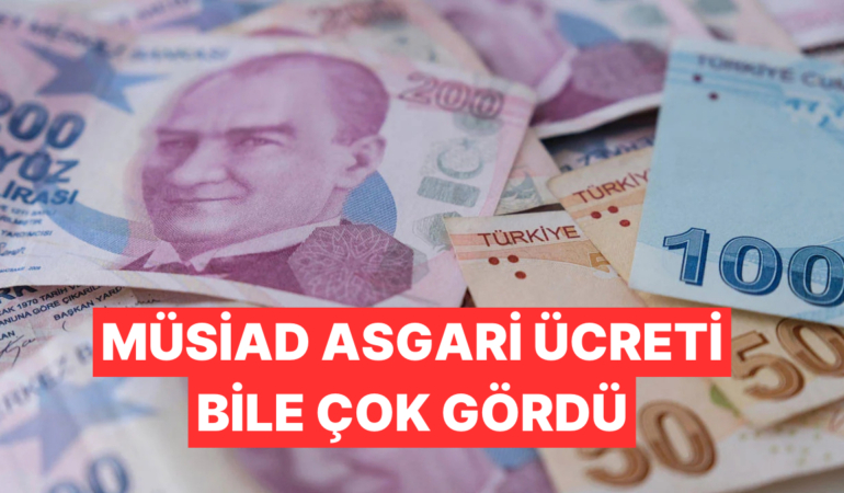 Asgari Ücret Beklentisinde MÜSİAD Şoku Yaşanıyor: Bölgesel Asgari Ücret İstediler
