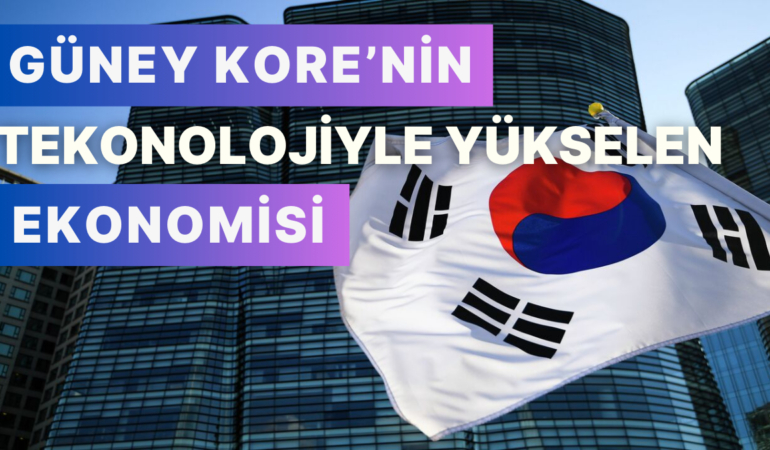 Güney Kore’nin Teknolojiyle Gelişen Ekonomi Politikası Hakkında Bilmen Gereken 12 Detay