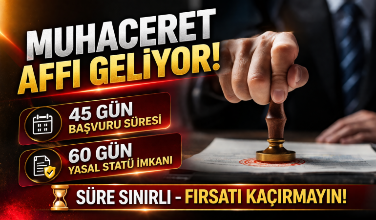 Muhaceret affı geliyor: 45 gün başvuru, 60 gün yasal statü imkanı!
