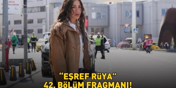 EŞREF RÜYA 42. BÖLÜM FRAGMANI İZLE KANAL D | Çağatay Ulusoy ve Demet Özdemir’li Eşref Rüya 42. bölüm fragmanı yayınlandı mı?
