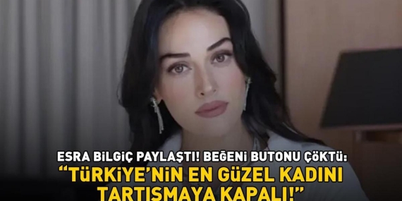 Esra Bilgiç paylaştı! Beğeni butonu çöktü: ‘Türkiye’nin en güzel kadını, tartışmaya kapalı’