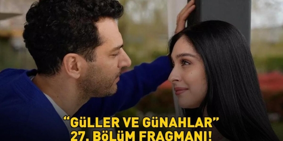 GÜLLER VE GÜNAHLAR 27. BÖLÜM FRAGMANI İZLE KANAL D | Murat Yıldırım ve Cemre Baysel’li Güller ve Günahlar 27. bölüm fragmanı yayınlandı mı?