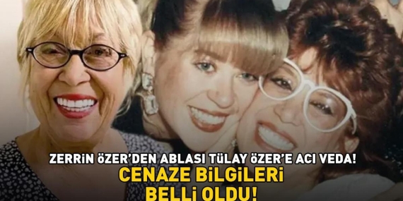 Zerrin Özer’den ablası Tülay Özer’e acı veda! Cenaze bilgileri belli oldu