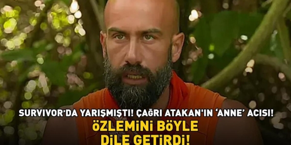 Survivor’da yarışmıştı! Çağrı Atakan’ın ‘anne’ acısı! Özlemini böyle dile getirdi…