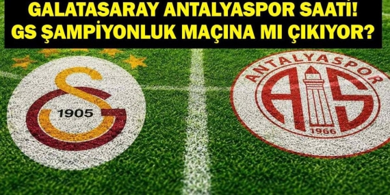 Süper Lig Galatasaray Antalyaspor Maçı Ne Zaman, Saat Kaçta, Hangi Kanalda? Şampiyonluk Maçı Mı?