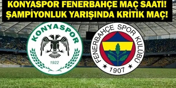 Süper Lig Konyaspor Fenerbahçe Maçı Ne Zaman, Saat Kaçta, Hangi Kanalda? Şampiyonluk Yarışında Tamam Mı Devam Mı?