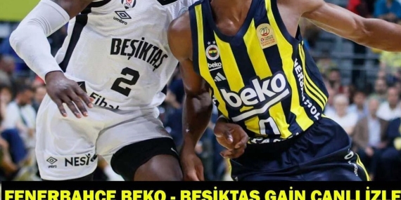 FENERBAHÇE BEKO – BEŞİKTAŞ GAİN DERBİSİ CANLI İZLE: Fenerbahçe Beko