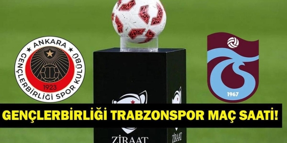 GENÇLERBİRLİĞİ TRABZONSPOR MAÇI SAAT KAÇTA? Ziraat Türkiye Kupası yarı finali Gençlerbirliği Trabzonspor maçı hangi kanalda, saat kaçta? İşte ilk 11’ler…