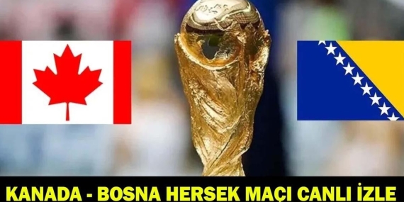 KANADA – BOSNA HERSEK MAÇI CANLI İZLE: Kanada