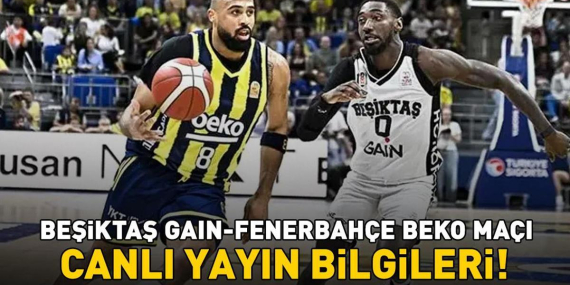 BEŞİKTAŞ GAIN – FENERBAHÇE BEKO MAÇI CANLI İZLE BEIN SPORTS 5 | Beşiktaş GAİN – Fenerbahçe Beko maçı saat kaçta, ne zaman? BeIN Sports 5 canlı yayın bilgileri