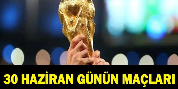 Bugün kimlerin maçı var? Bugünkü Dünya Kupası maçları hangileri? İşte 30 Haziran günün maçları…