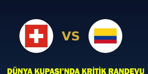 İSVİÇRE – KOLOMBİYA MAÇI NE ZAMAN, SAAT KAÇTA? Dünya Kupası İsviçre