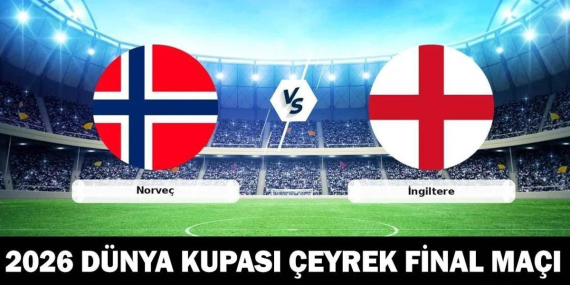 İNGİLTERE MAÇI NE ZAMAN, SAAT KAÇTA, HANGİ KANALDA? 2026 Dünya Kupası Çeyrek Final Maçı: Norveç – İngiltere Maç Kadrosu