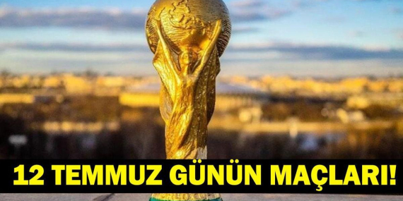 Bugün Kimlerin Maçlar Var? Bugün Dünya Kupası Maçı Var Mı? İşte 12 Temmuz Günün Maçları ve Dünya Kupası Yarı Final Maç Takvimi…