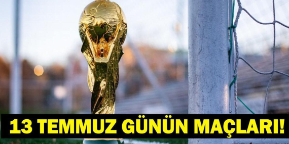 Bugün Kimlerin Maçlar Var? Bugün Dünya Kupası Maçı Var Mı? İşte 13 Temmuz Günün Maçları ve Dünya Kupası Yarı Final Maç Takvimi…