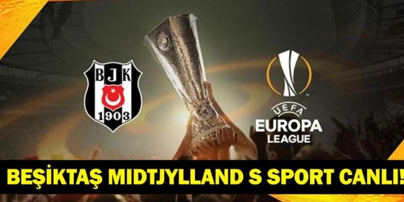 BEŞİKTAŞ MIDTJYLLAND MAÇI CANLI İZLE! Beşiktaş Midtjylland Maçı S Sport Canlı Yayında! UEFA Avrupa Ligi Yolculuğu Başlıyor! Beşiktaş Midtjylland Maçı Canlı Yayın Bilgileri!