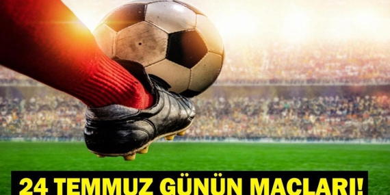 Bugün Kimlerin Maçlar Var? Galatasaray Manzo Maçı Saat Kaçta, Hangi Kanalda? İşte 24 Temmuz Günün Maçları
