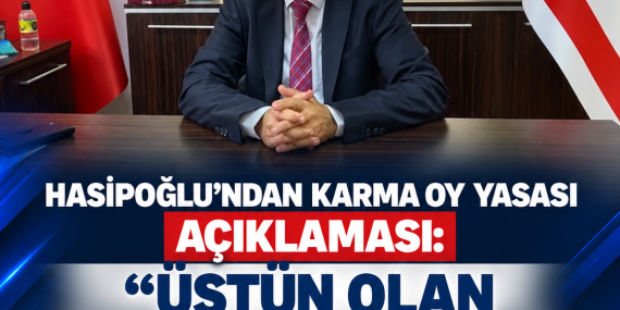 HASİPOĞLU’NDAN KARMA OY YASASI AÇIKLAMASI: “ÜSTÜN OLAN MECLİS İRADESİDİR”
