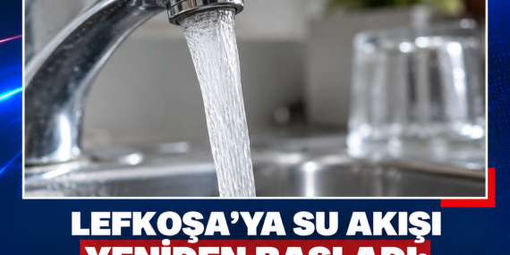 LEFKOŞA’YA SU AKIŞI YENİDEN BAŞLADI: NORMALE DÖNÜŞ YARIN ÖĞLENE KADAR SÜREBİLİR