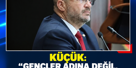 KÜÇÜK: “GENÇLER ADINA DEĞİL, GENÇLERLE BİRLİKTE KARAR ALMALIYIZ”