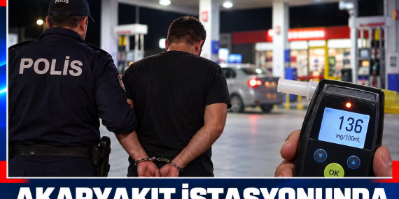 AKARYAKIT İSTASYONUNDA TAŞKINLIK: 136 MİLİGRAM ALKOLLÜ ÇIKTI
