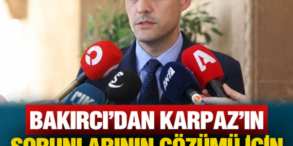 BAKIRCI’DAN KARPAZ’IN SORUNLARININ ÇÖZÜMÜ İÇİN MERKEZİ YÖNETİME ÇAĞRI