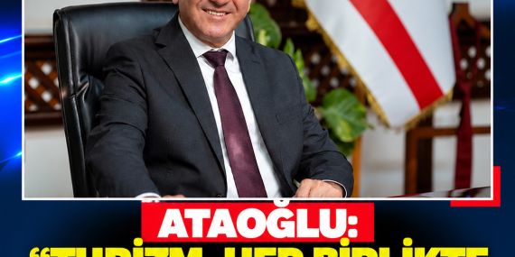 ATAOĞLU: “TURİZM, HEP BİRLİKTE ORTAYA KOYDUĞUMUZ ORTAK BİR DEĞERDİR”