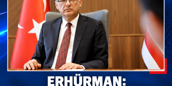 ERHÜRMAN: “GEÇMİŞİN HATALARI TEKRARLANMAMALI”