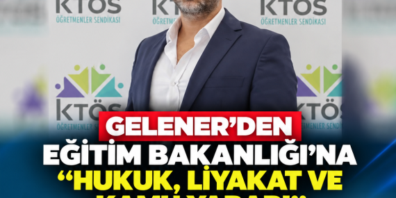 GELENER’DEN EĞİTİM BAKANLIĞI’NA “HUKUK, LİYAKAT VE KAMU YARARI” ELEŞTİRİSİ