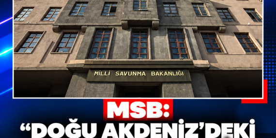 MSB: “DOĞU AKDENİZ’DEKİ GELİŞMELERİ YAKINDAN TAKİP EDİYORUZ”