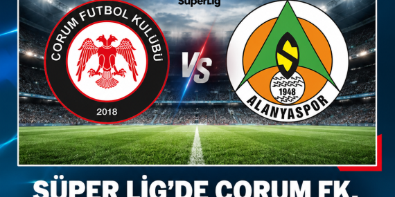 SÜPER LİG’DE ÇORUM FK, ALANYASPOR’U KONUK EDİYOR