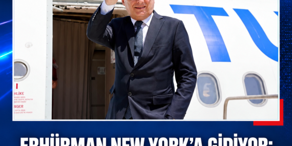 ERHÜRMAN NEW YORK’A GİDİYOR: GUTERRES VE HOLGUİN İLE GÖRÜŞECEK