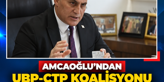 AMCAOĞLU’NDAN UBP-CTP KOALİSYONU MESAJI: “ARTIK HAYATA GEÇMELİ”