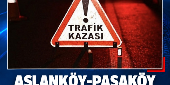 ASLANKÖY-PAŞAKÖY YOLUNDA KAZA: 1 KİŞİ YARALANDI