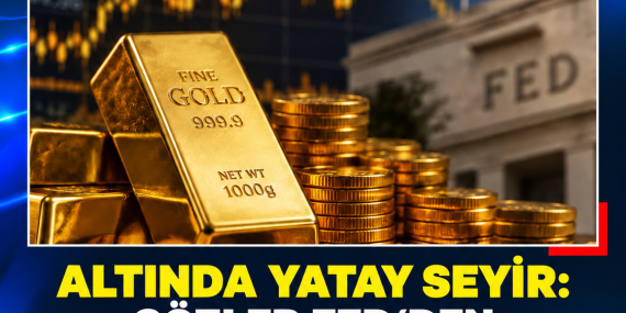 ALTINDA YATAY SEYİR: GÖZLER FED’DEN GELECEK MESAJLARDA
