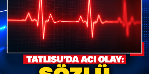 TATLISU’DA ACI OLAY: SÖZLÜ HAYATINI KAYBETTİ