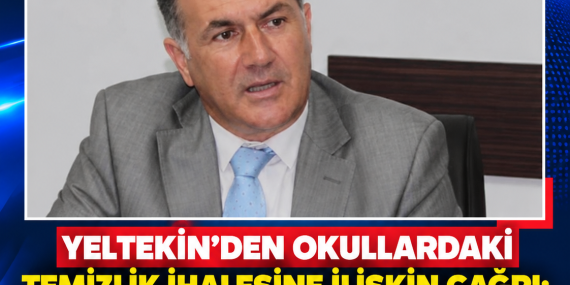 YELTEKİN’DEN OKULLARDAKİ TEMİZLİK İHALESİNE İLİŞKİN ÇAĞRI: “SORUŞTURMA AÇILMALI”
