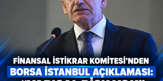 FİNANSAL İSTİKRAR KOMİTESİ’NDEN BORSA İSTANBUL AÇIKLAMASI: “YAPISAL RİSK YOK”