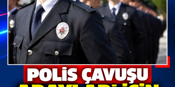 POLİS ÇAVUŞU ADAYLARI İÇİN BAŞVURULARDA SON GÜN