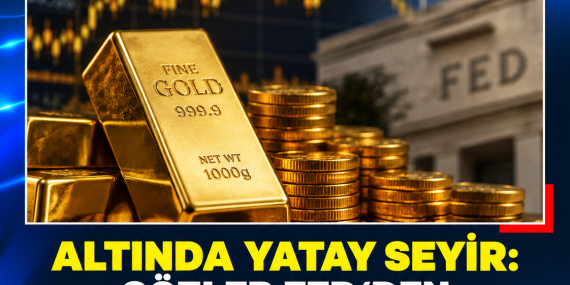 ALTINDA YATAY SEYİR: GÖZLER FED’DEN GELECEK MESAJLARDA