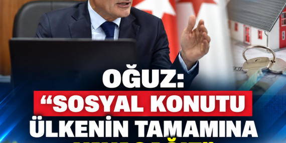 OĞUZ: “SOSYAL KONUTU ÜLKENİN TAMAMINA YAYACAĞIZ”