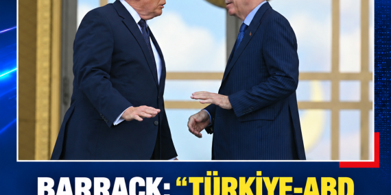 BARRACK: “TÜRKİYE-ABD İLİŞKİLERİ HİÇ BU KADAR İYİ OLMAMIŞTI”