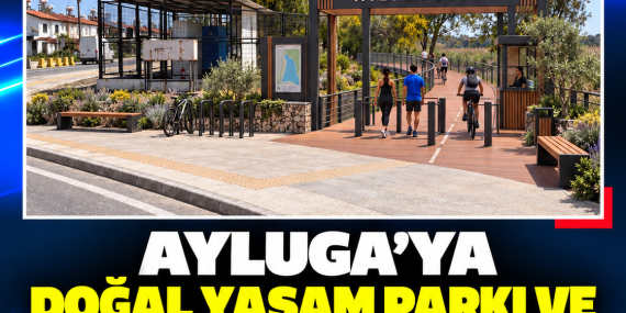 AYLUGA’YA DOĞAL YAŞAM PARKI VE YÜRÜYÜŞ YOLLARI GELİYOR