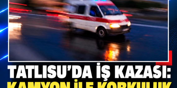 TATLISU’DA İŞ KAZASI: KAMYON İLE KORKULUK ARASINDA SIKIŞTI