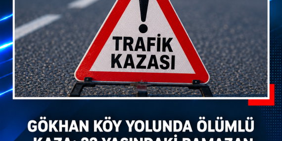 GÖKHAN KÖY YOLUNDA ÖLÜMLÜ KAZA: 22 YAŞINDAKİ RAMAZAN TOPÇU HAYATINI KAYBETTİ