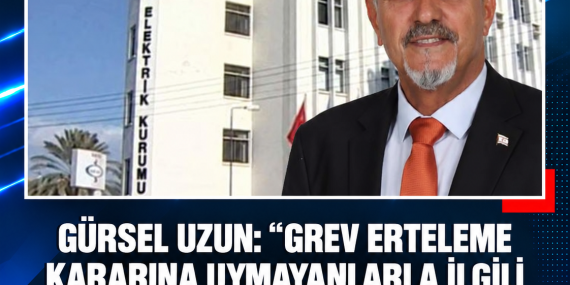 GÜRSEL UZUN: “GREV ERTELEME KARARINA UYMAYANLARLA İLGİLİ GEREKLİ İŞLEMLERİ YAPACAĞIZ”