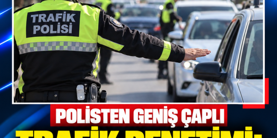 POLİSTEN GENİŞ ÇAPLI TRAFİK DENETİMİ: 340 SÜRÜCÜYE İŞLEM