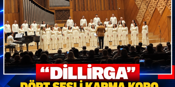 “DİLLİRGA” DÖRT SESLİ KARMA KORO DÜZENLEMESİYLE YENİDEN YORUMLANIYOR