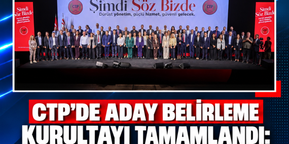 CTP’DE ADAY BELİRLEME KURULTAYI TAMAMLANDI: 6 ARALIK İÇİN MİLLETVEKİLİ ADAYLARI BELLİ OLDU