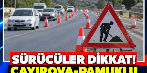 SÜRÜCÜLER DİKKAT! ÇAYIROVA-PAMUKLU YOLUNDA TRAFİK DÜZENLEMESİ